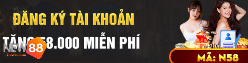 Tặng Ngay 58k Miễn Phí Khi Đăng Ký Tài Khoản New88 Thành Công